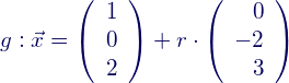 g:\vec{x}=\left(\begin{array}{c} 1 \\ 0\\2 \end{array}\right)+r\cdot\left(\begin{array}{r} 0 \\ -2\\ 3 \end{array}\right)